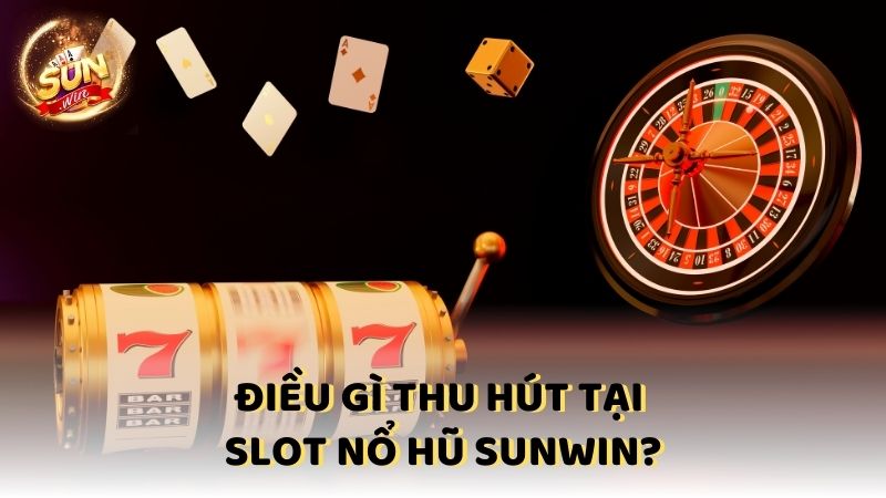 Dieu Gi Thu Hut Tai Slot No Hu Sunwin